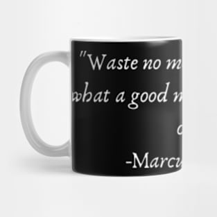 "Waste no more time arguing what a good man should be. Be one."  Marcus Aurelius Mug